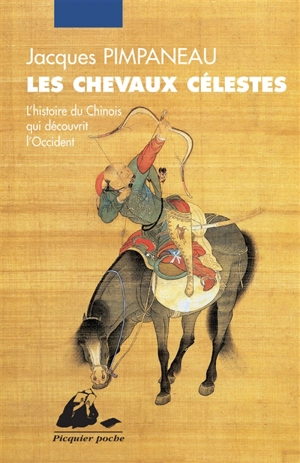 Les chevaux célestes : l'histoire du Chinois qui découvrit l'Occident - Jacques Pimpaneau