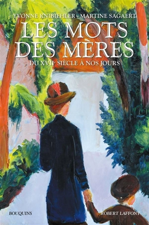 Les mots des mères : du XVIIe siècle à nos jours : histoire et anthologie - Yvonne Knibiehler