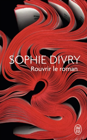 Rouvrir le roman : essai - Sophie Divry
