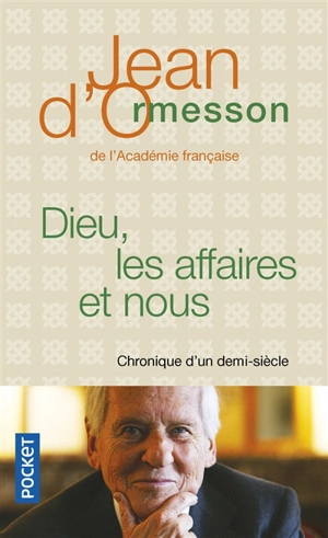 Dieu, les affaires et nous : chronique d'un demi-siècle - Jean d' Ormesson