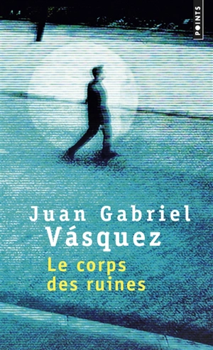 Le corps des ruines - Juan Gabriel Vasquez