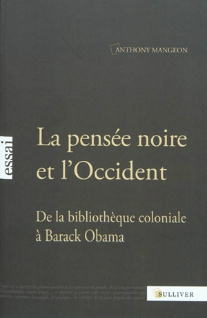 La pensée noire et l'Occident : de la bibliothèque coloniale à Barack Obama - Anthony Mangeon