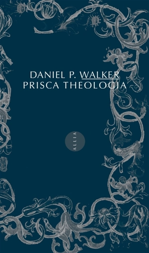 Prisca theologia : la prisca theologie en France - Daniel Pickering Walker