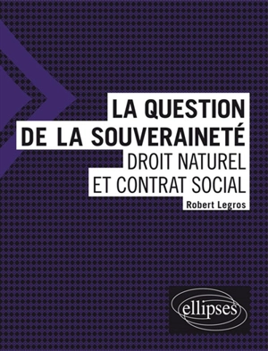 La question de la souveraineté : droit naturel et contrat social - Robert Legros