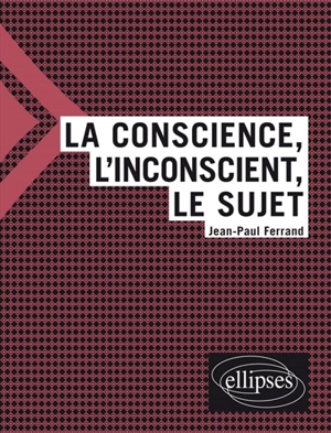 La conscience, l'inconscient, le sujet - Jean-Paul Ferrand