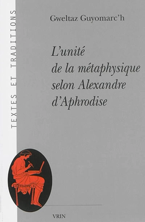 L'unité de la métaphysique selon Alexandre d'Aphrodise - Gweltaz Guyomarc'h