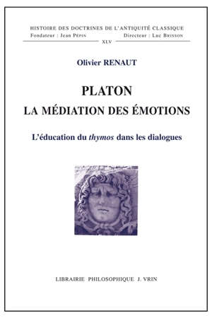 Platon : la médiation des émotions : l'éducation du thymos dans les dialogues - Olivier Renaut