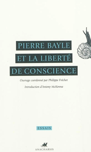 Pierre Bayle et la liberté de conscience : ouvrage tiré du colloque Pierre Bayle, héritier et médiateur de la liberté de conscience à l'âge classique - Colloque Pierre Bayle, héritier et médiateur de la liberté de conscience à l'âge classique (2009 ; Carla-Bayle, Arriège)