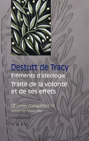 Oeuvres complètes. Vol. 6. Eléments d'idéologie. Vol. 4-5. Traité de la volonté et de ses effets - Antoine-Louis-Claude Destutt de Tracy