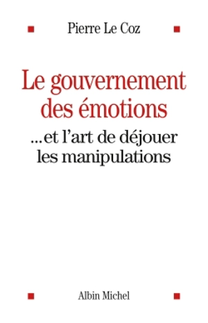 Le gouvernement des émotions... et l'art de déjouer les manipulations - Pierre Le Coz