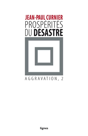 Aggravation. Vol. 2. Prospérités du désastre - Jean-Paul Curnier