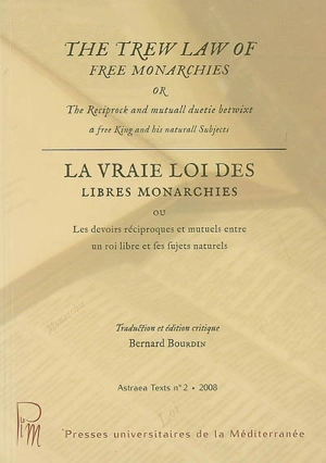 The trew law of free monarchies or The reciprock and mutuall duetie betwixt a free king and his naturall subjects. La vraie loi des libres monarchies ou Les devoirs réciproques et mutuels entre un roi libre et ses sujets naturels - Jacques 1er