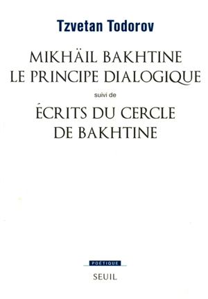 Mikhaïl Bakhtine, le principe dialogique. Ecrits du Cercle de Bakhtine - Tzvetan Todorov