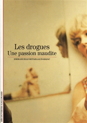 Les drogues : une passion maudite - Emmanuelle Retaillaud-Bajac
