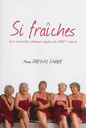 Si fraîches : les nouvelles femmes âgées du XXIe siècle - Anna Freixas Farré