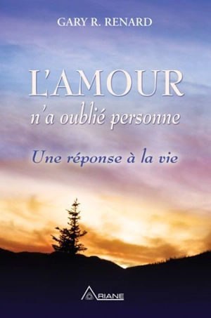 L'amour n'a oublié personne : Une réponse à la vie - Gary R. Renard