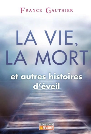 La vie, la mort et autres histoires d'éveil - France Gauthier