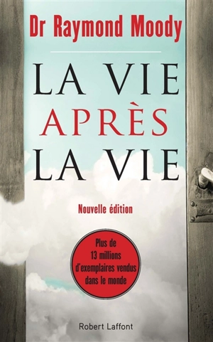 La vie après la vie : enquête à propos d'un phénomène : la survie de la conscience après la mort du corps - Raymond A. Moody