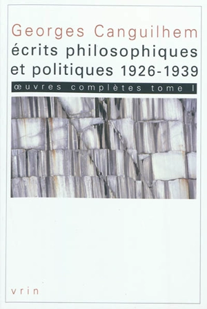 Oeuvres complètes. Vol. 1. Ecrits philosophiques et politiques (1926-1939) - Georges Canguilhem