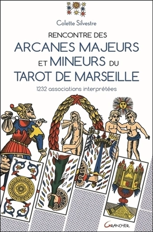 Rencontre des arcanes majeurs et mineurs du tarot de Marseille : 1.232 associations interprétées - Colette Silvestre