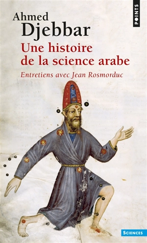 Une histoire de la science arabe : introduction à la connaissance du patrimoine scientifique des pays d'Islam : entretiens avec Jean Rosmorduc - Ahmed Djebbar