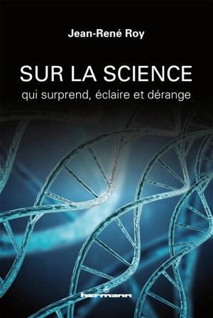 Sur la science qui surprend, éclaire et dérange - Jean-René Roy