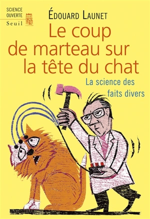 Le coup de marteau sur la tête du chat : la science des faits divers - Edouard Launet