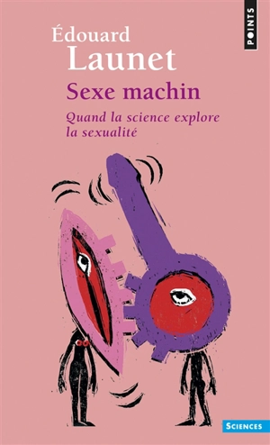 Sexe machin : quand la science explore la sexualité - Edouard Launet