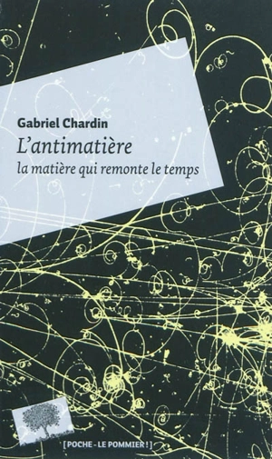 L'antimatière, la matière qui remonte le temps - Gabriel Chardin