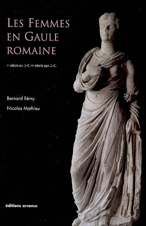 Les femmes en Gaule romaine : 1er siècle av. J.-C.-Ve siècle apr. J.-C. - Bernard Rémy