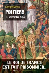 Poitiers, 19 septembre 1356 : le roi de France est fait prisonnier... - Georges Minois