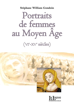 Portraits de femmes au Moyen Age : VIe-XVe siècles - Stéphane Gondoin