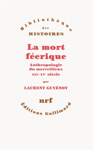 La mort féerique : anthropologie du merveilleux, XIIe-XVe siècle - Laurent Guyénot