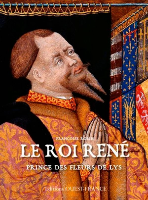 Le roi René, prince des fleurs de lys - Françoise Robin