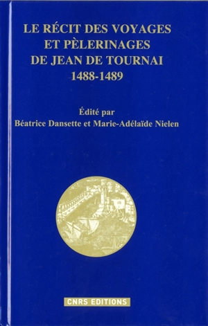 Le récit des voyages et pèlerinages de Jean de Tournai, 1488-1489 - Jean de Tournai