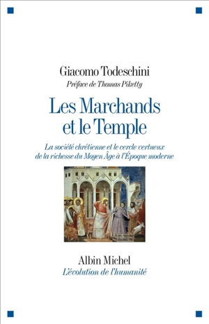 Les marchands et le temple : la société chrétienne et le cercle vertueux de la richesse du Moyen Age à l'Epoque moderne - Giacomo Todeschini