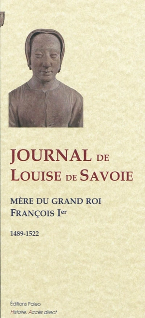 Journal de Louise de Savoie, duchesse d'Angoulême, d'Anjou et de Valois, mère du grand roi François Premier : 1489-1522 - Louise de Savoie