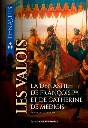 Les Valois : de la guerre de Cent Ans à la Saint Barthélémy - Françoise Surcouf