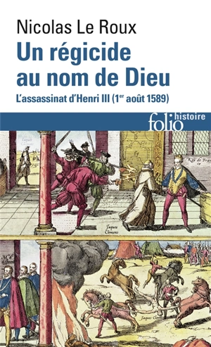 Un régicide au nom de Dieu : l'assassinat d'Henri III : 1er août 1589 - Nicolas Le Roux