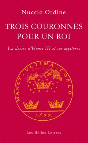 Trois couronnes pour un roi : la devise d'Henri III et ses mystères - Nuccio Ordine