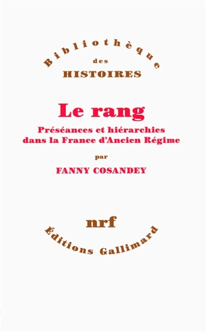 Le rang : préséances et hiérarchies dans la France d'Ancien Régime - Fanny Cosandey