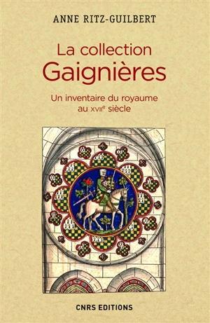 La collection Gaignières : un inventaire du royaume au XVIIe siècle - Anne Ritz-Guilbert