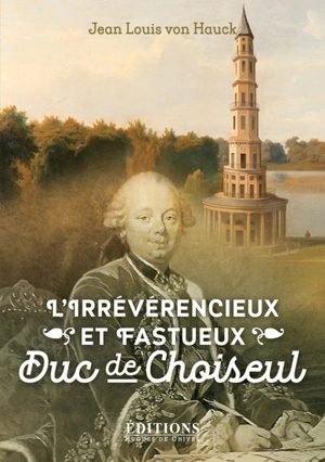 L'irrévérencieux et fastueux duc de Choiseul - Jean-Louis Von Hauck