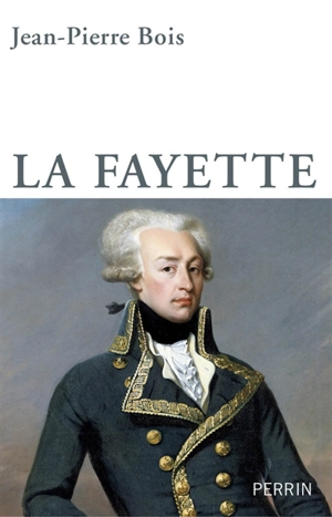 La Fayette : la liberté entre révolutions et modération - Jean-Pierre Bois