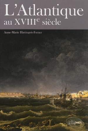 L'Atlantique au XVIIIe siècle : un monde construit par et pour les Européens ? - Anne-Marie Hattingois-Forner