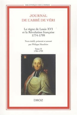 Journal de l'abbé de Véri : le règne de Louis XVI et la Révolution française (1774-1799) - Joseph-Alphonse de Véri