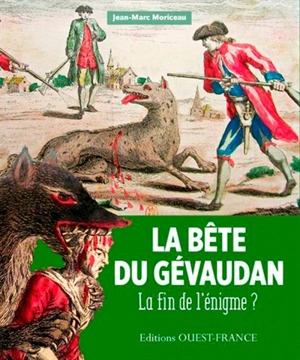 La bête du Gévaudan : 1764-1767 : la fin de l'énigme ? - Jean-Marc Moriceau