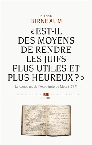 Est-il des moyens de rendre les Juifs plus utiles et plus heureux ? : le concours de l'Académie de Metz (1787)