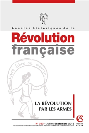 Annales historiques de la Révolution française, n° 393. La Révolution par les armes