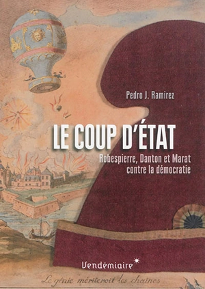Le coup d'Etat : Robespierre, Danton et Marat contre le premier parlement élu au suffrage universel masculin - Pedro José Ramírez